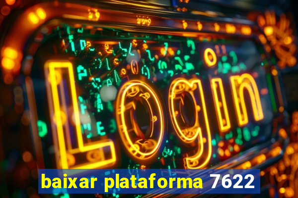 baixar plataforma 7622